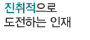 진취적으로 도전하는 인재